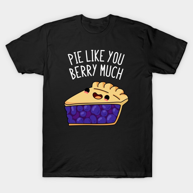 Pie Like You Berry Much Cute Berry Pie Pun T-Shirt by punnybone